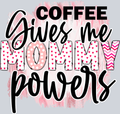 Coffee Gives Me Mommy Powers - STK01400 (DTF Transfers)