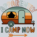 Outdoors Apparently I Camp Now - STK04660 (DTF Transfers)