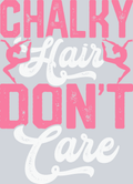 Chalky Hair Dont Care - STK07282 (DTF Transfers)