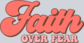 Faith Over Fear 1 - STK06983 (DTF Transfers)